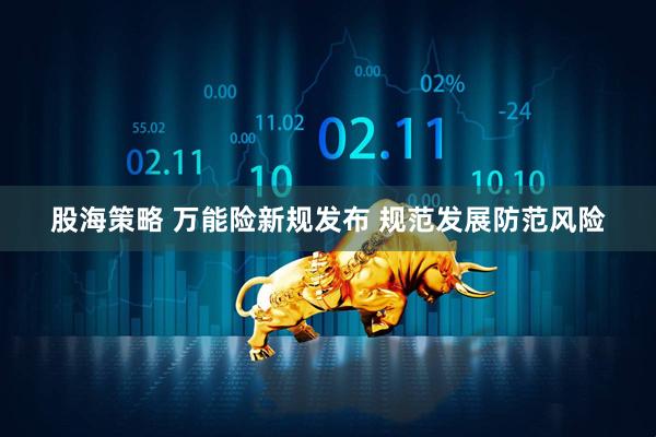 股海策略 万能险新规发布 规范发展防范风险
